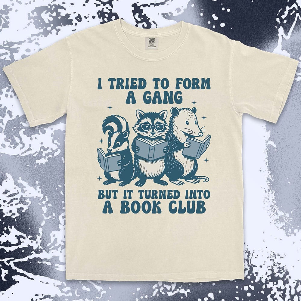 Comfort Color t-shirt with raccoon, skunk, and possum reading books and quote “I tried to form a gang but it turned into a book club.”