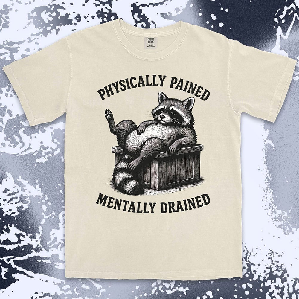 Sarcastic raccoon graphic with text Physically Pained Mentally Drained comfort color t shirt