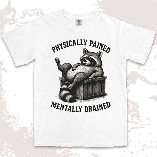 Sarcastic raccoon graphic with text Physically Pained Mentally Drained comfort color t shirt