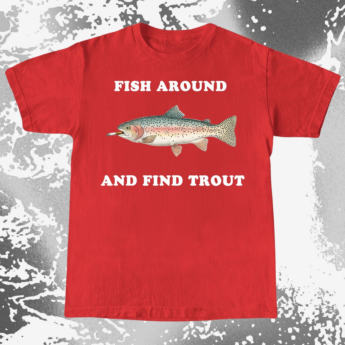 Fish Around And Find Trout Funny Fishing Shirt