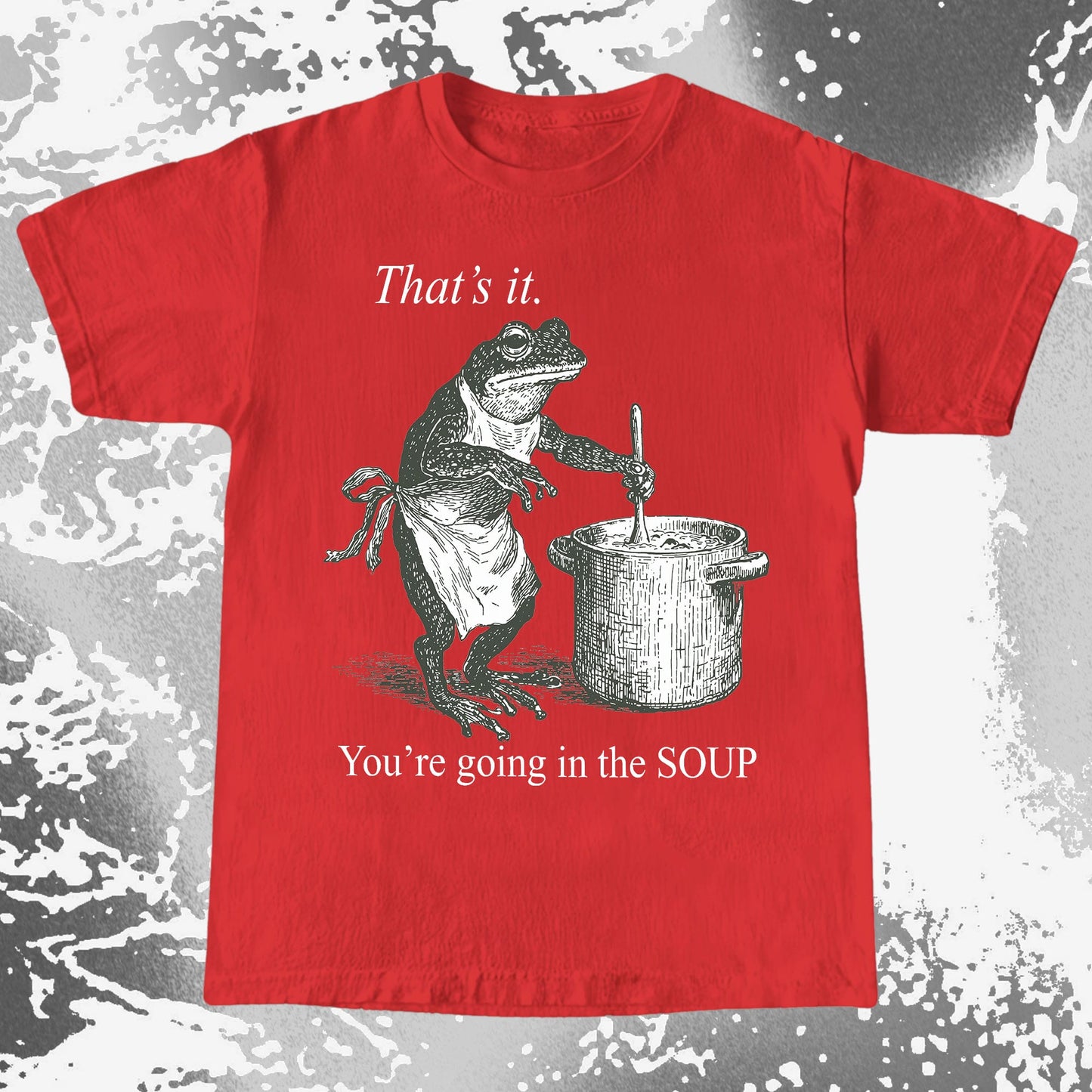 You’re Going in the Soup Frog Shirt