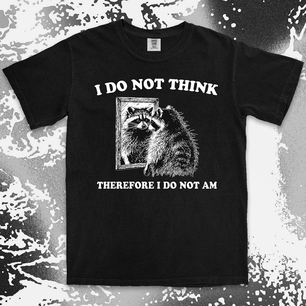 I do not think raccoon shirt funny philosophy existential tee