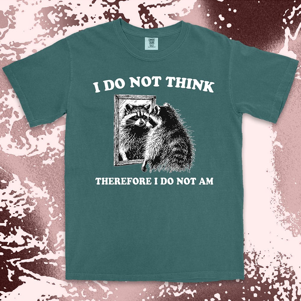 I do not think raccoon shirt funny philosophy existential tee