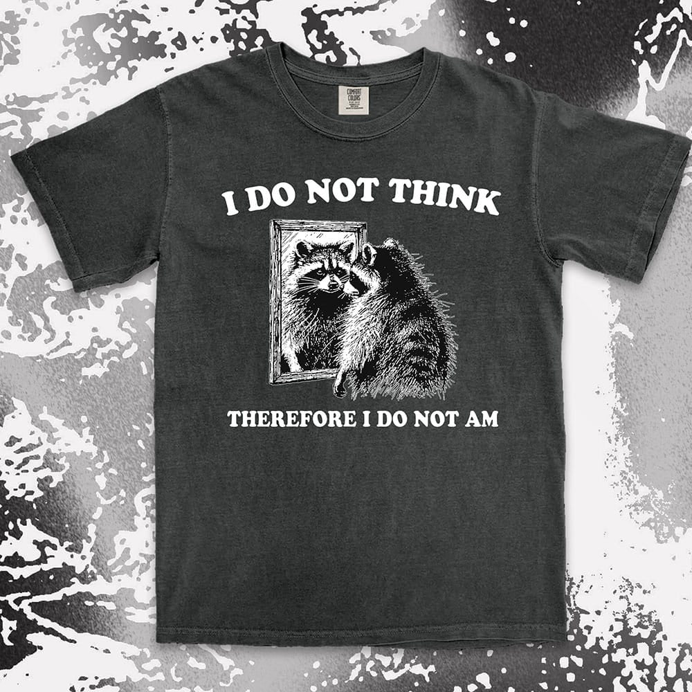 I do not think raccoon shirt funny philosophy existential tee