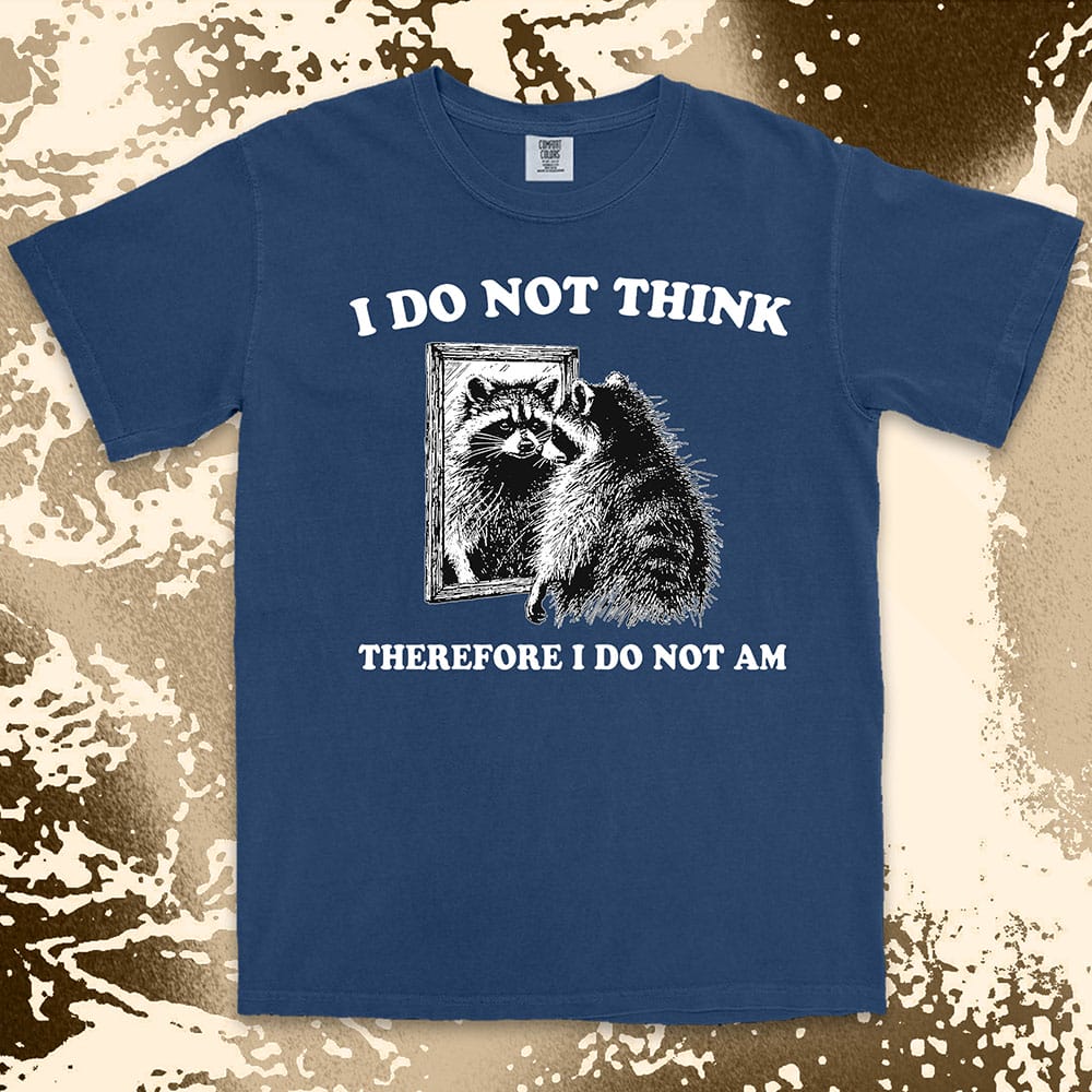 I do not think raccoon shirt funny philosophy existential tee