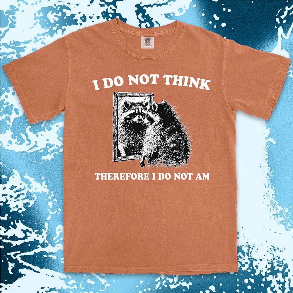 I do not think raccoon shirt funny philosophy existential tee