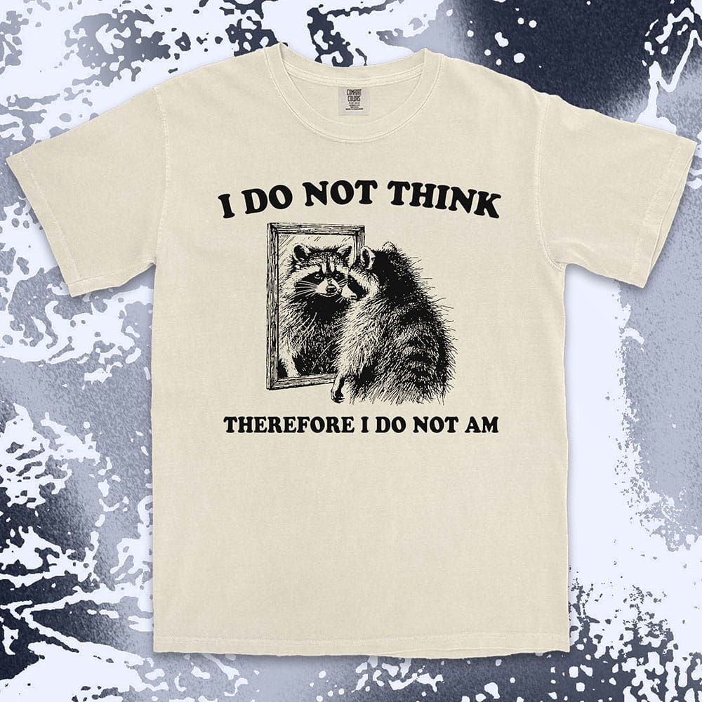I do not think raccoon shirt funny philosophy existential tee