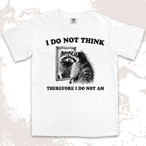 I do not think raccoon shirt funny philosophy existential tee
