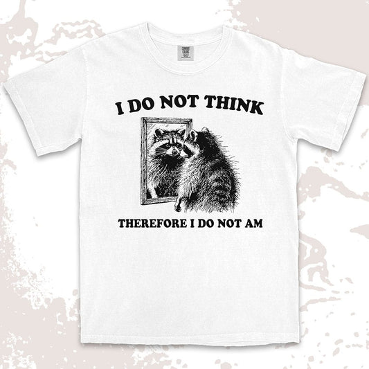 I do not think raccoon shirt funny philosophy existential tee
