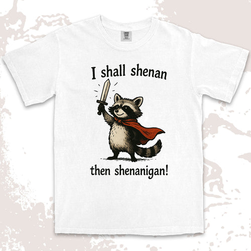 i shall shenan then shenanigan raccoon funny medieval meme shirt