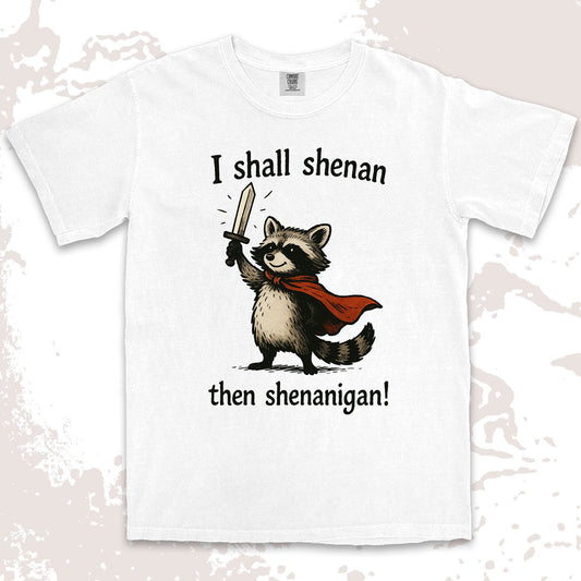 i shall shenan then shenanigan raccoon funny medieval meme shirt