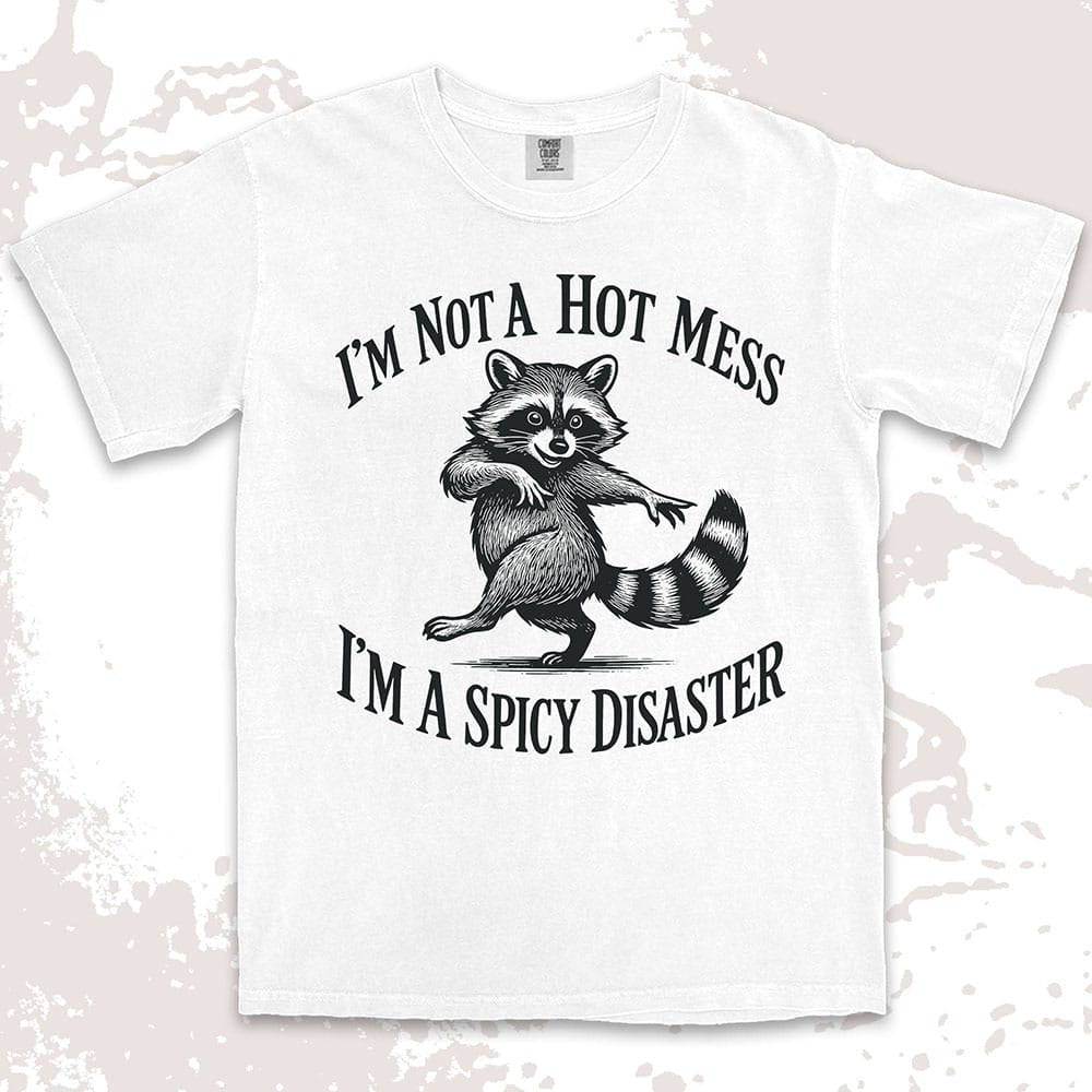 Funny raccoon shirt with dancing raccoon and quote ÒIÕm not a hot mess IÕm a spicy disasterÓ printed on Comfort Color t-shirt.