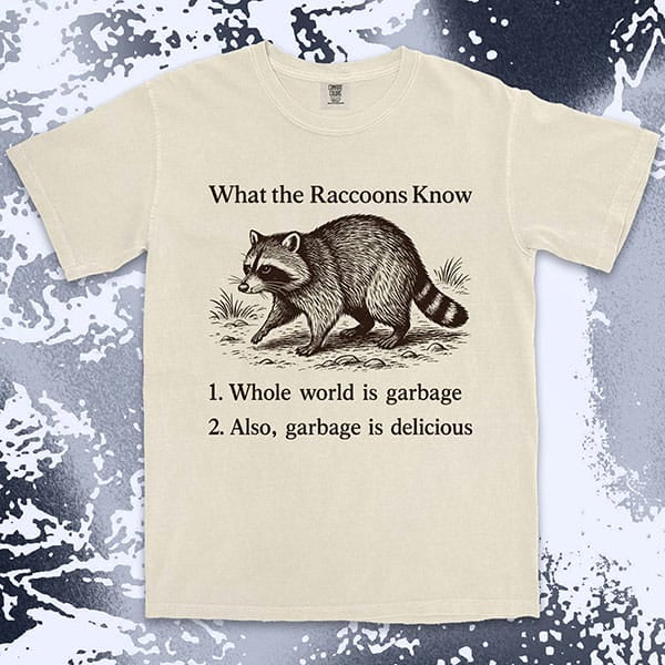 funny raccoon comfort colors t-shirt with quote what the raccoons know whole world is garbage also garbage is delicious meme tee
