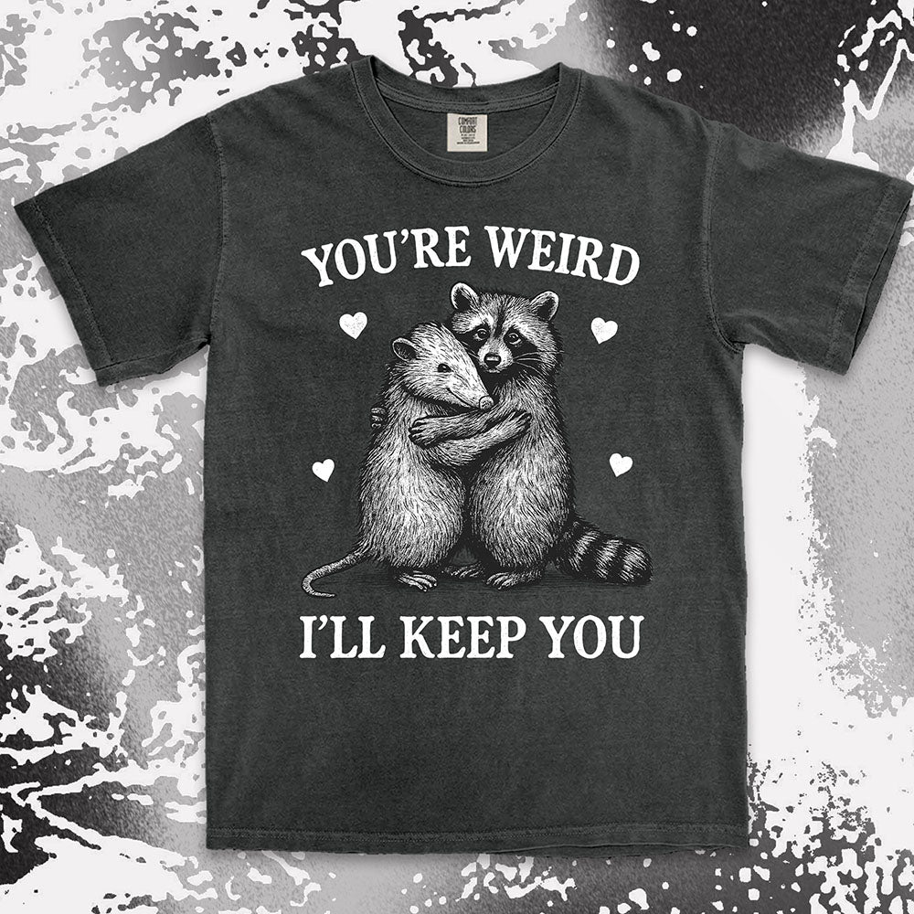 Funny raccoon possum hugging graphic with text You’re Weird I’ll Keep You comfort color t shirt