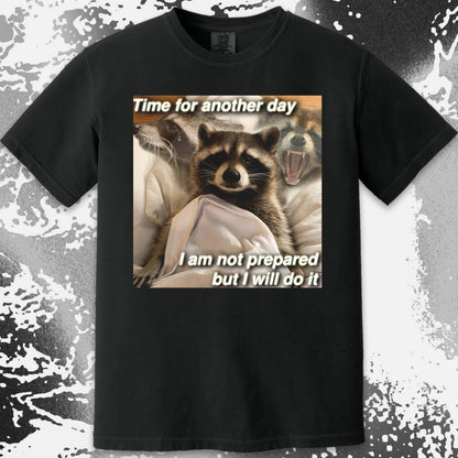Time for Another Day Raccoon T-Shirt – Not Prepared But Doing It