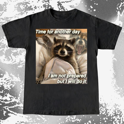 Time for Another Day Raccoon T-Shirt – Not Prepared But Doing It
