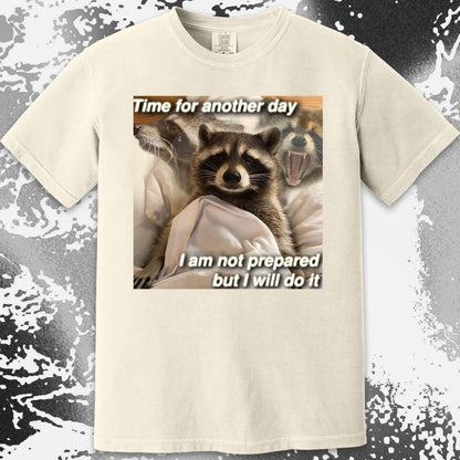 Time for Another Day Raccoon T-Shirt – Not Prepared But Doing It