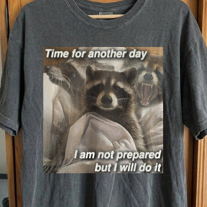 Time for Another Day Raccoon T-Shirt – Not Prepared But Doing It