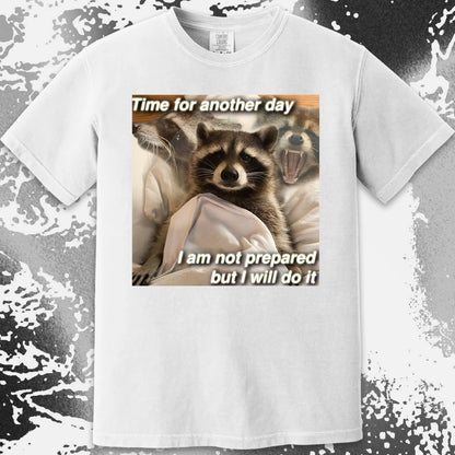 Time for Another Day Raccoon T-Shirt – Not Prepared But Doing It