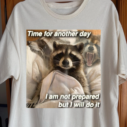 Time for Another Day Raccoon T-Shirt – Not Prepared But Doing It