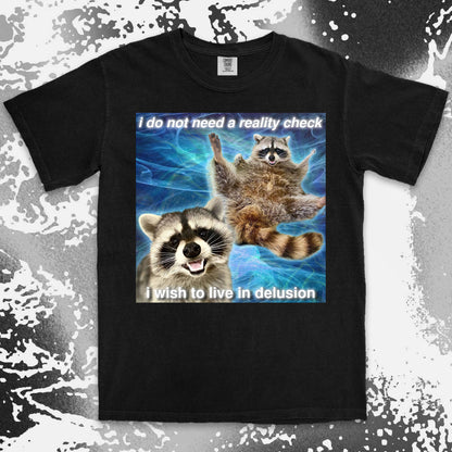 i do not need a reality check raccoon meme funny delusional shirt