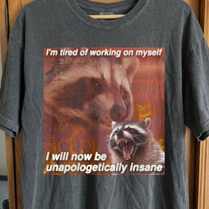 I’m Tired of Working on Myself Raccoon T-Shirt – Unapologetically Insane