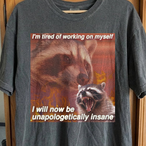 I’m Tired of Working on Myself Raccoon T-Shirt – Unapologetically Insane