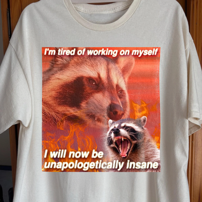 I’m Tired of Working on Myself Raccoon T-Shirt – Unapologetically Insane