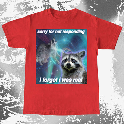 Sorry for Not Responding Raccoon T-Shirt – I Forgot I Was Real