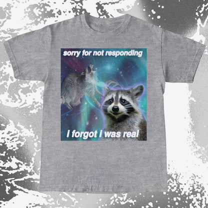Sorry for Not Responding Raccoon T-Shirt – I Forgot I Was Real