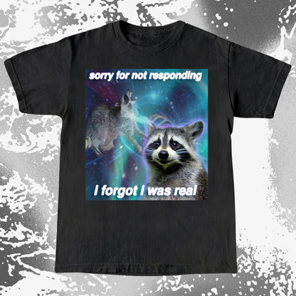 Sorry for Not Responding Raccoon T-Shirt – I Forgot I Was Real