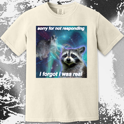 Sorry for Not Responding Raccoon T-Shirt – I Forgot I Was Real