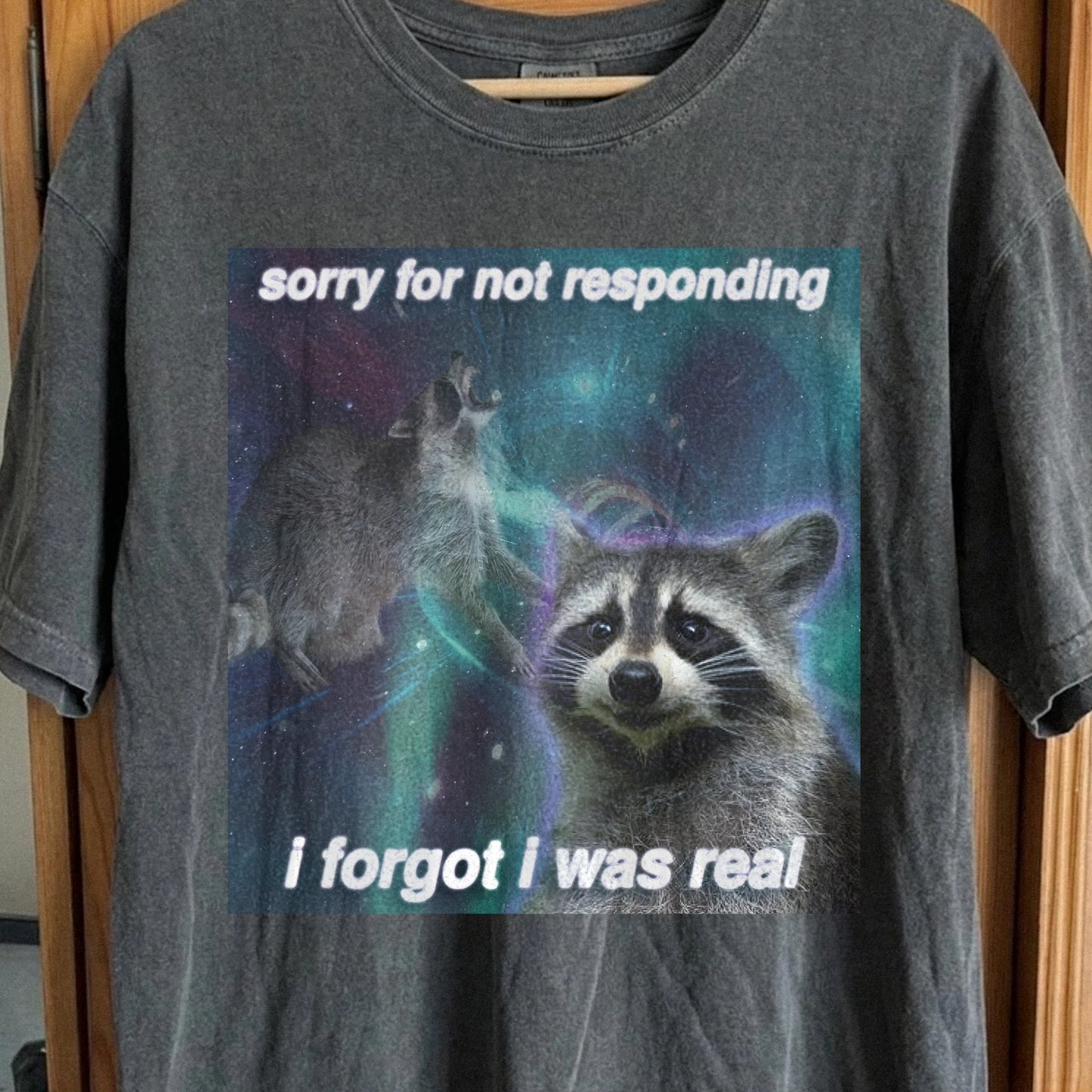 Sorry for Not Responding Raccoon T-Shirt – I Forgot I Was Real