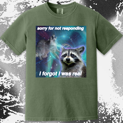 Sorry for Not Responding Raccoon T-Shirt – I Forgot I Was Real
