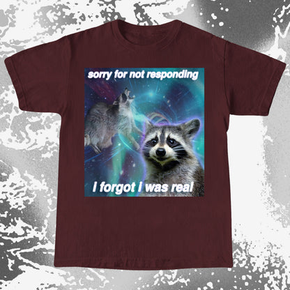 Sorry for Not Responding Raccoon T-Shirt – I Forgot I Was Real