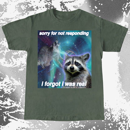 Sorry for Not Responding Raccoon T-Shirt – I Forgot I Was Real