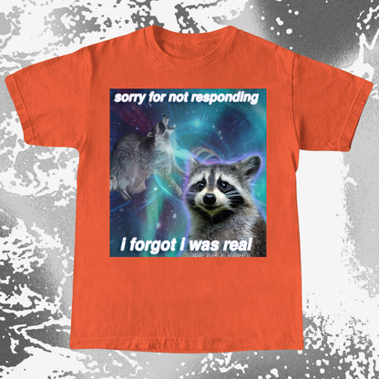 Sorry for Not Responding Raccoon T-Shirt – I Forgot I Was Real