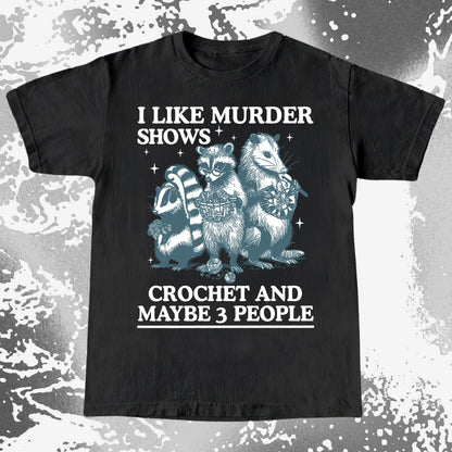 Funny Raccoon Badger Opossum “Murder Shows & Crochet” Shirt