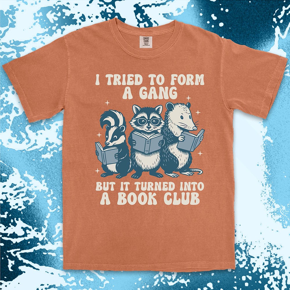 Comfort Color t-shirt with raccoon, skunk, and possum reading books and quote “I tried to form a gang but it turned into a book club.”