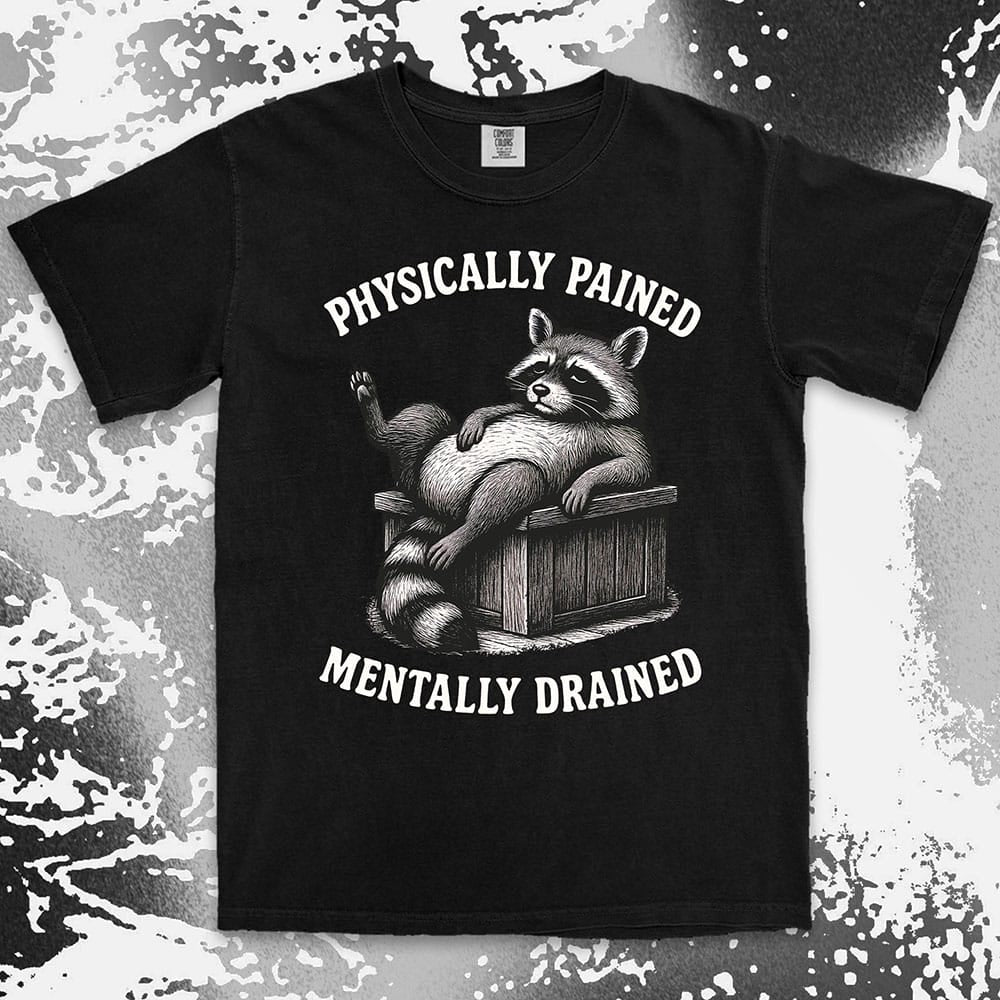 Sarcastic raccoon graphic with text Physically Pained Mentally Drained comfort color t shirt