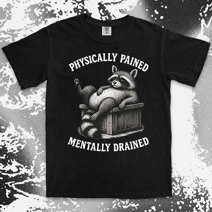Sarcastic raccoon graphic with text Physically Pained Mentally Drained comfort color t shirt