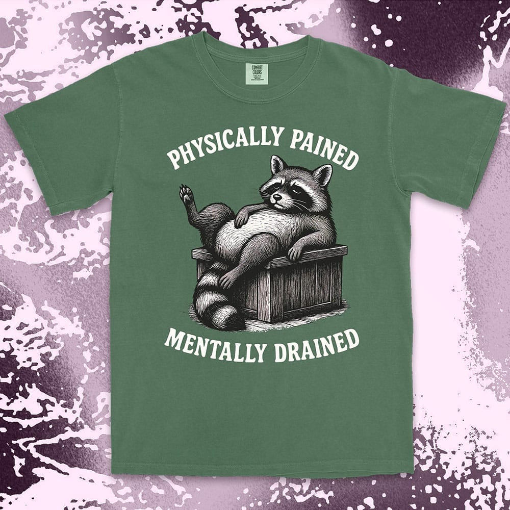 Sarcastic raccoon graphic with text Physically Pained Mentally Drained comfort color t shirt