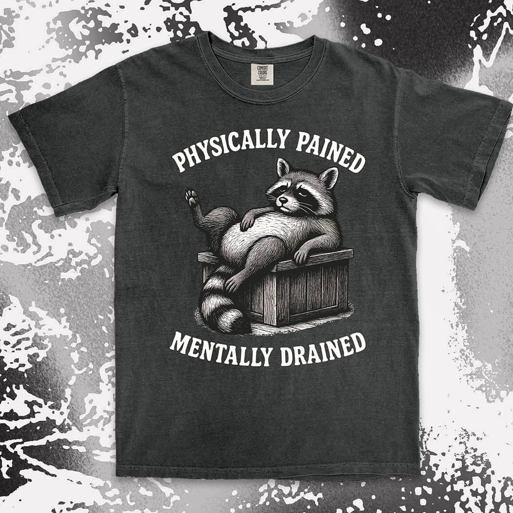 Sarcastic raccoon graphic with text Physically Pained Mentally Drained comfort color t shirt