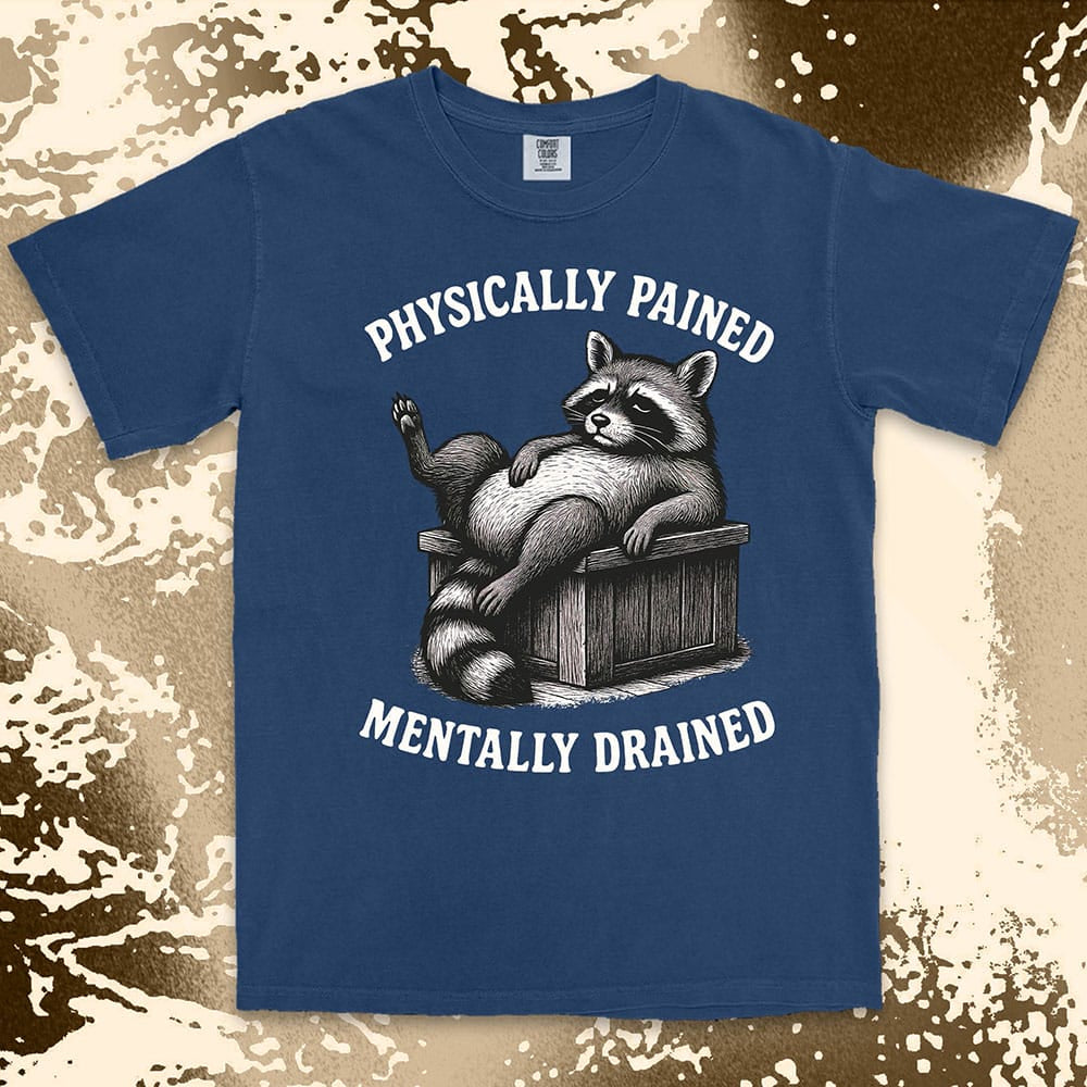 Sarcastic raccoon graphic with text Physically Pained Mentally Drained comfort color t shirt