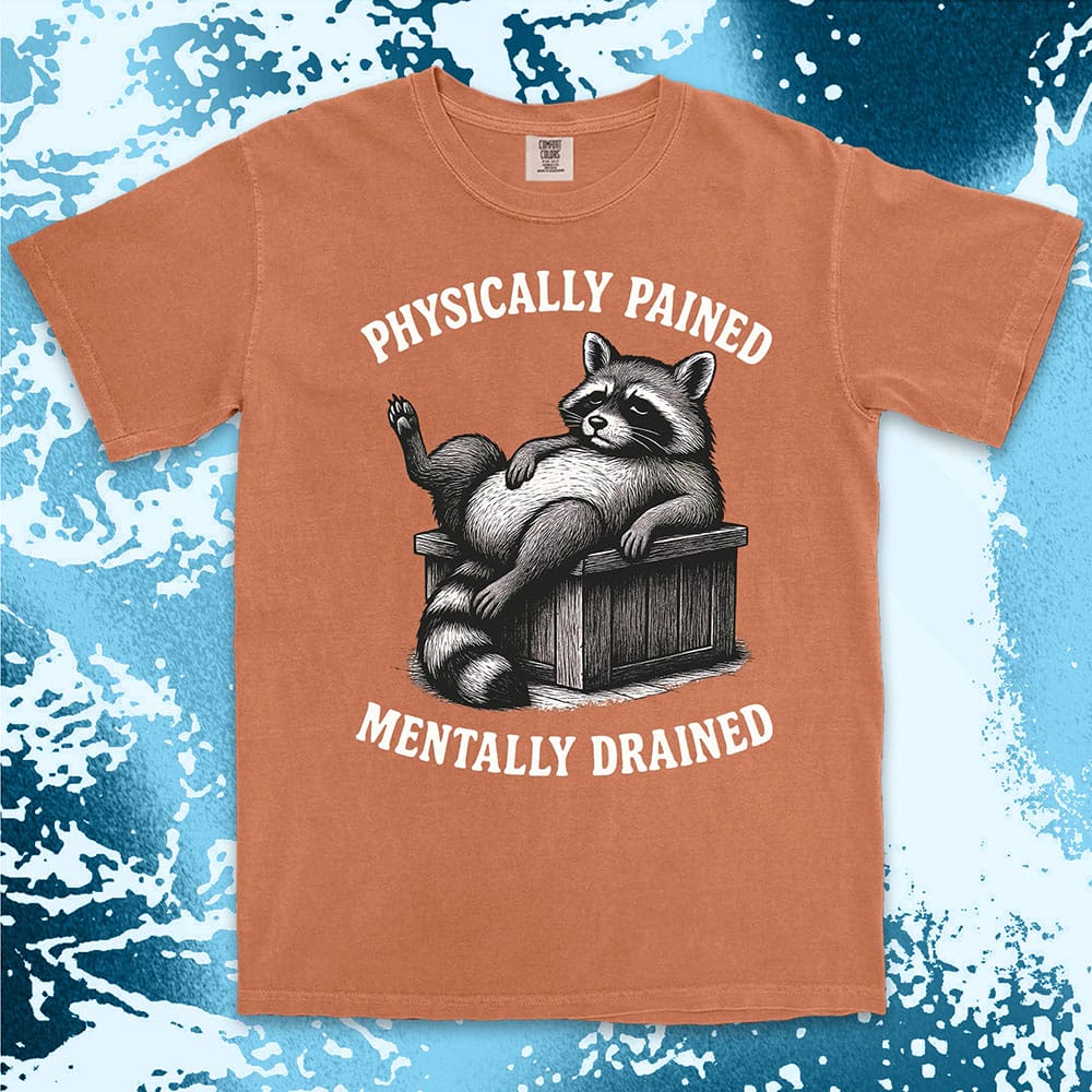 Sarcastic raccoon graphic with text Physically Pained Mentally Drained comfort color t shirt