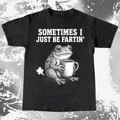 Sometimes I Just Be Fartin Frog Shirt
