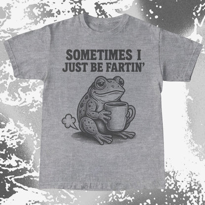 Sometimes I Just Be Fartin Frog Shirt