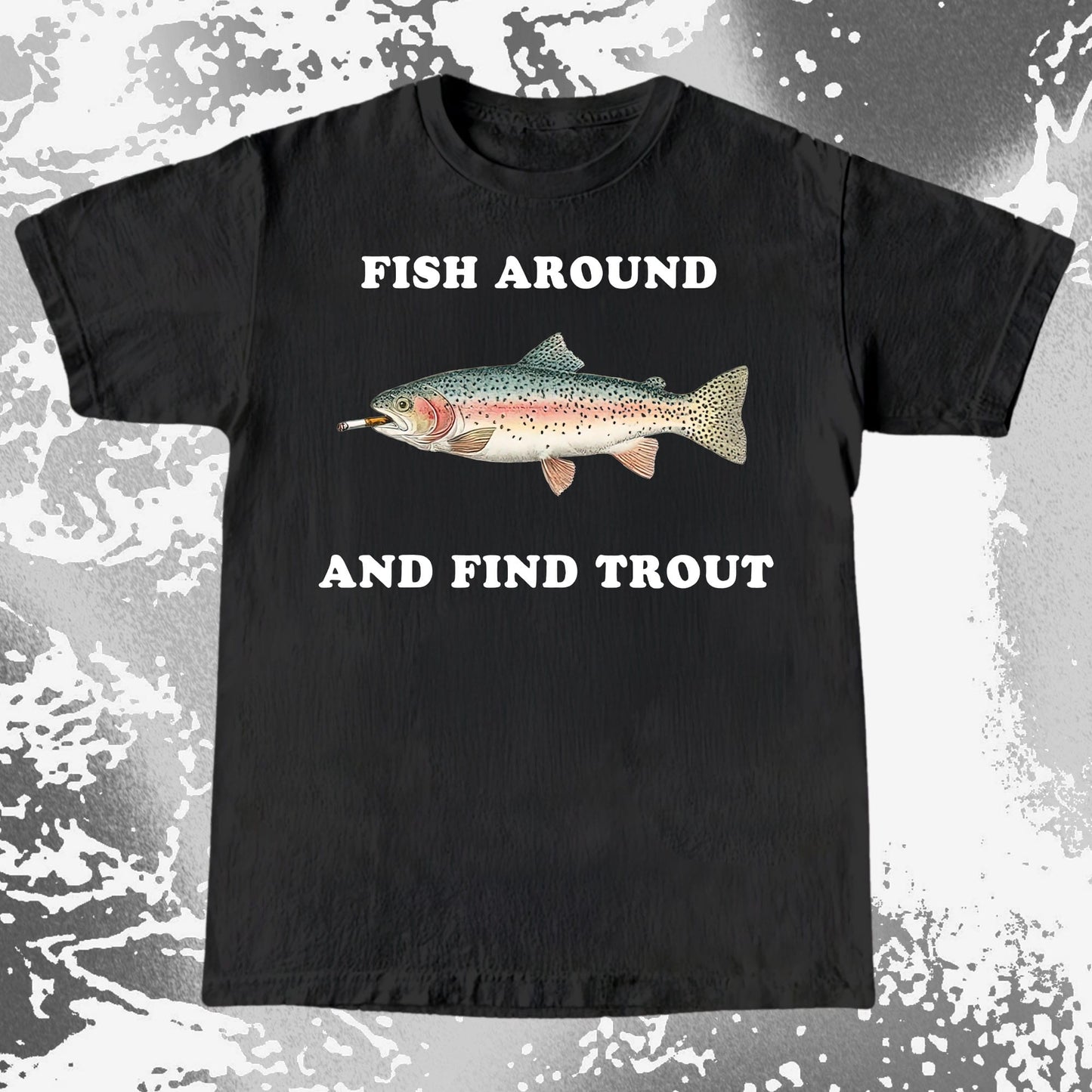 Fish Around And Find Trout Funny Fishing Shirt