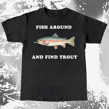 Fish Around And Find Trout Funny Fishing Shirt