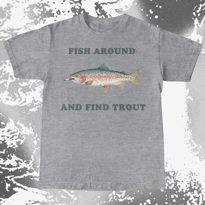 Fish Around And Find Trout Funny Fishing Shirt